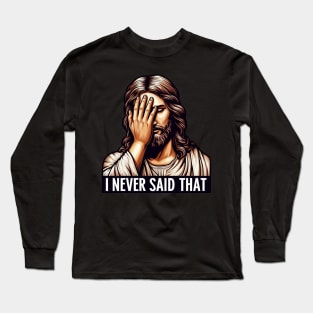 I NEVER SAID THAT meme Jesus Christ WWJD Long Sleeve T-Shirt